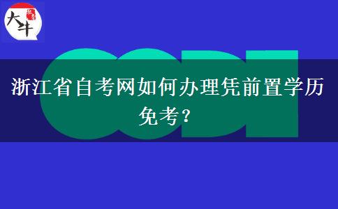 浙江省自考网如何办理凭前置学历免考？