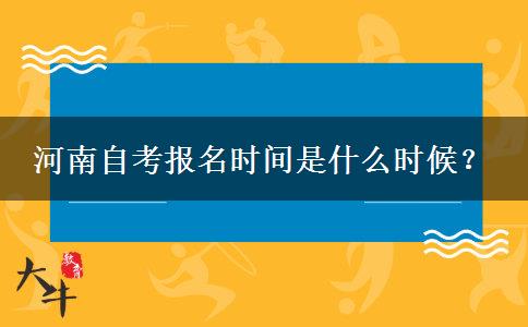 河南自考报名时间是什么时候？