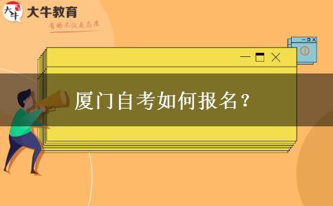 厦门自考如何报名？