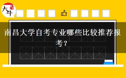 南昌大学自考专业哪些比较推荐报考？