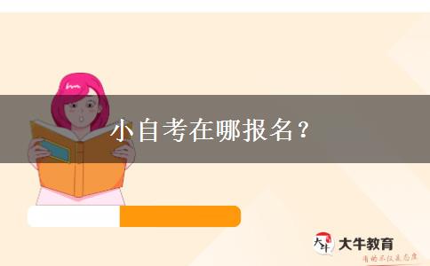 小自考在哪报名？