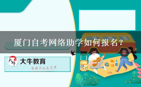 厦门自考网络助学如何报名？