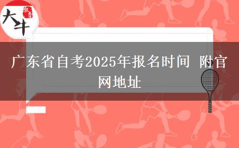 广东省自考2025年报名时间 附官网地址