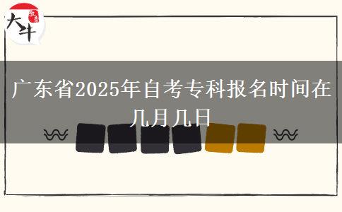 广东省2025年自考专科报名时间在几月几日