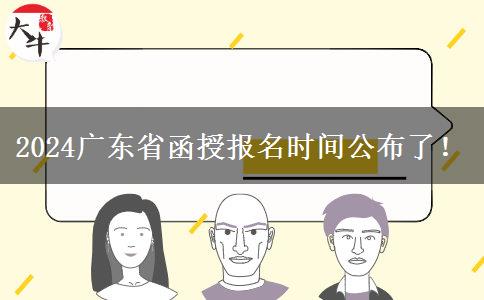 2024广东省函授报名时间公布了！