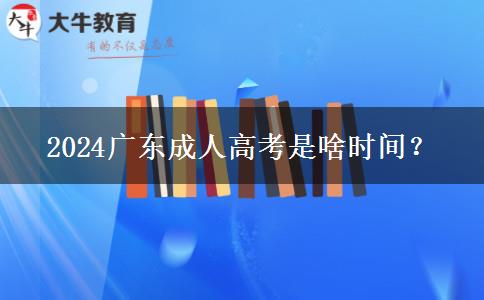 2024广东成人高考是啥时间？