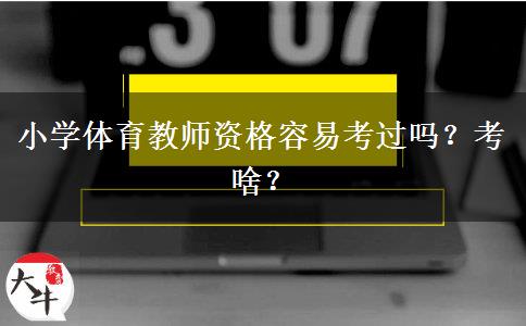 小学体育教师资格容易考过吗？考啥？