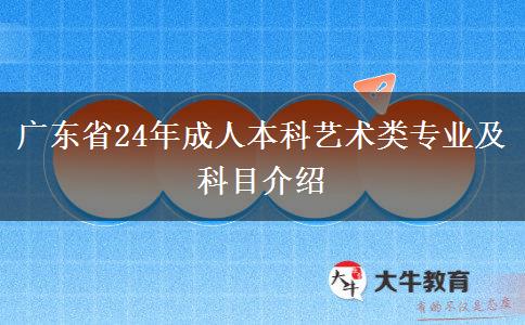 广东省24年成人本科艺术类专业及科目介绍