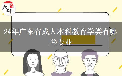 24年广东省成人本科教育学类有哪些专业