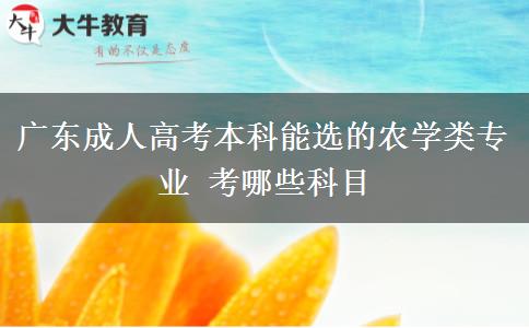 广东成人高考本科能选的农学类专业 考哪些科目