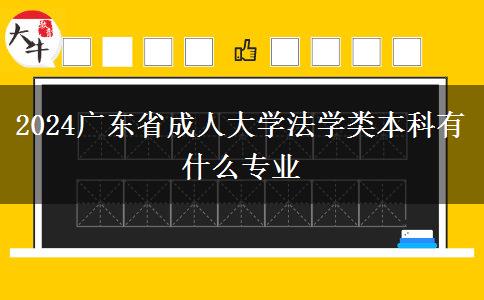 2024广东省成人大学法学类本科有什么专业