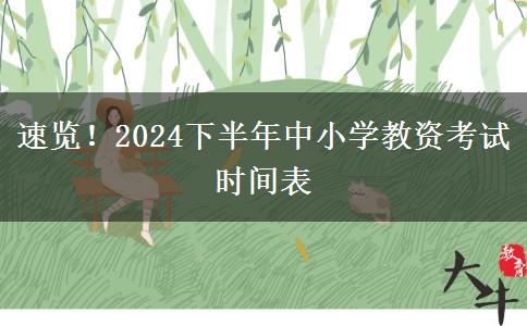 速览！2024下半年中小学教资考试时间表