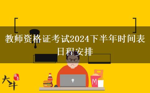 教师资格证考试2024下半年时间表日程安排