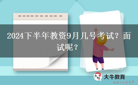 2024下半年教资9月几号考试？面试呢？