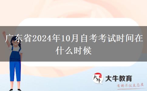 广东省2024年10月自考考试时间在什么时候