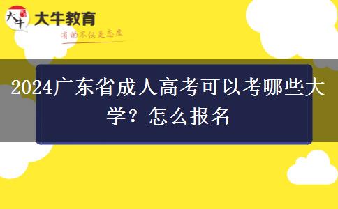 2024广东省成人高考可以考哪些大学？怎么报名