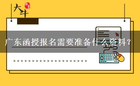 广东函授报名需要准备什么资料？