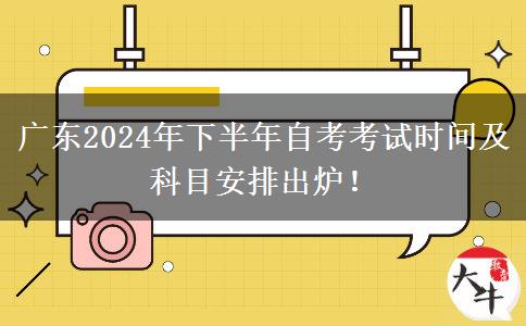 广东2024年下半年自考考试时间及科目安排出炉！