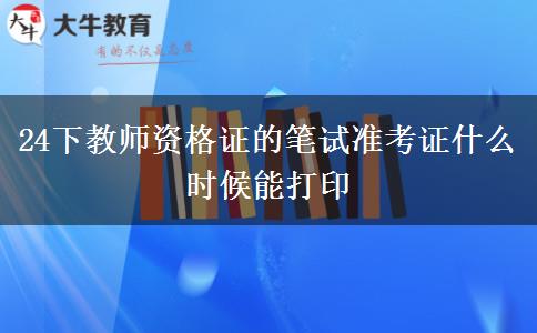 24下教师资格证的笔试准考证什么时候能打印