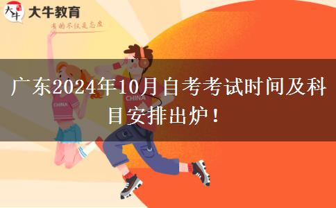 广东2024年10月自考考试时间及科目安排出炉！