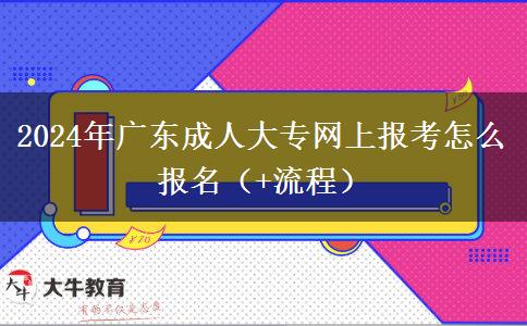 2024年广东成人大专网上报考怎么报名（+流程）