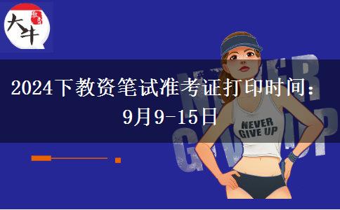 2024下教资笔试准考证打印时间：9月9-15日