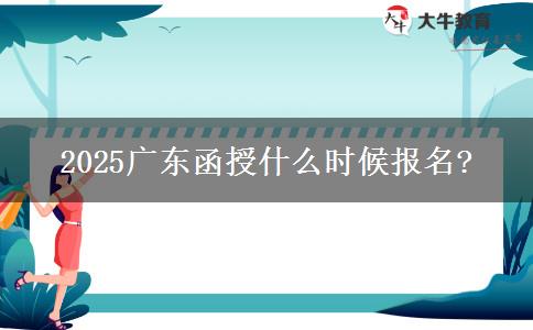 2025广东函授什么时候报名?