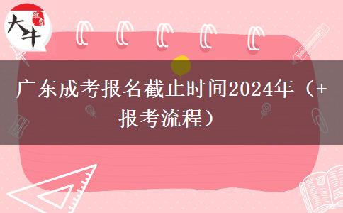 广东成考报名截止时间2024年（+报考流程）