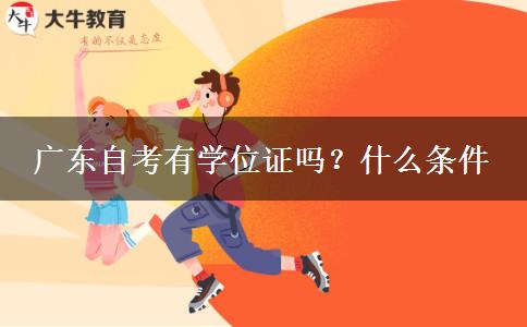 广东自考有学位证吗？什么条件