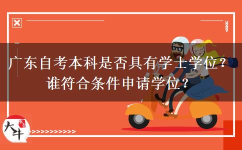 广东自考本科是否具有学士学位？谁符合条件申请学位？