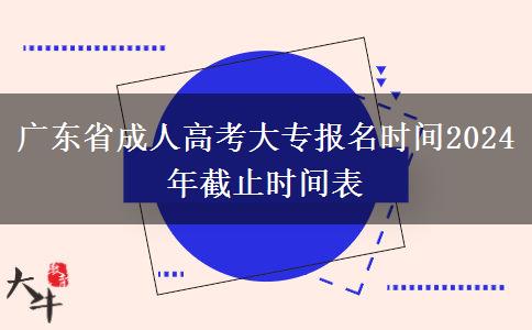 广东省成人高考大专报名时间2024年截止时间表