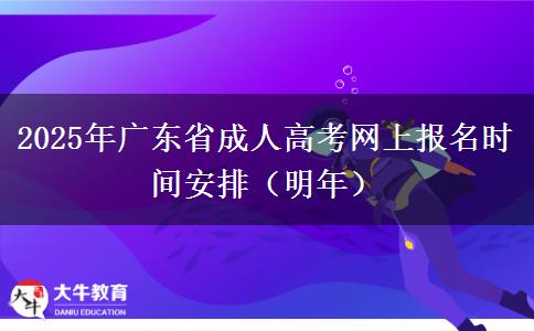 2025年广东省成人高考网上报名时间安排（明年）