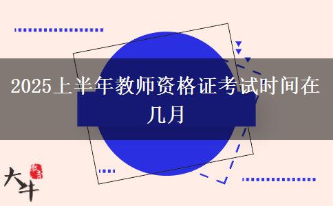 2025上半年教师资格证考试时间在几月