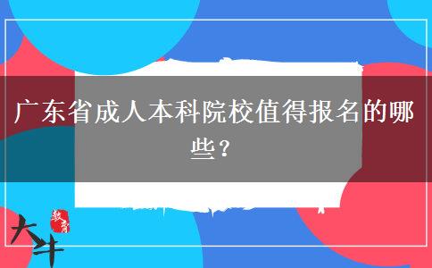 广东省成人本科院校值得报名的哪些？