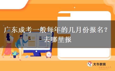 广东成考一般每年的几月份报名？去哪里报