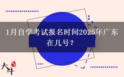 1月自学考试报名时间2025年广东在几号？