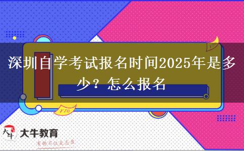 深圳自学考试报名时间2025年是多少？怎么报名