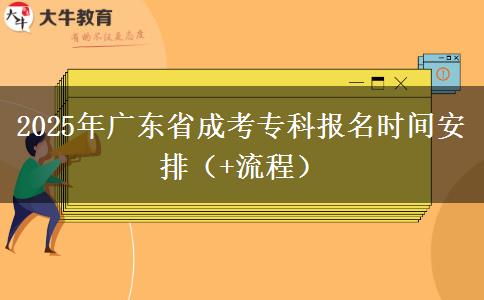 2025年广东省成考专科报名时间安排（+流程）