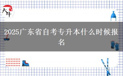 2025广东省自考专升本什么时候报名