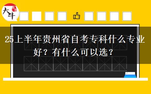 25上半年贵州省自考专科什么专业好？有什么可以选？