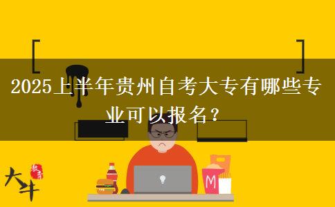 2025上半年贵州自考大专有哪些专业可以报名？