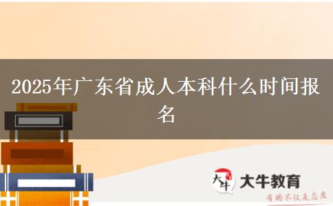 2025年广东省成人本科什么时间报名