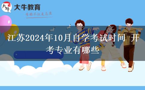 江苏2024年10月自学考试时间 开考专业有哪些