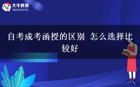 自考成考函授的区别 怎么选择比较好