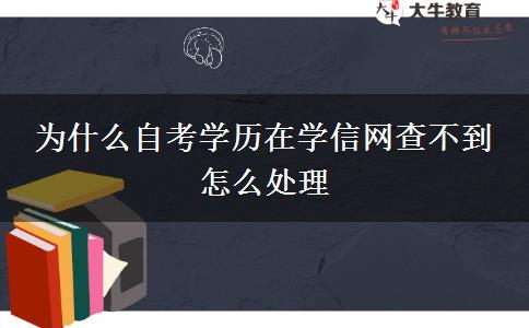 为什么自考学历在学信网查不到 怎么处理