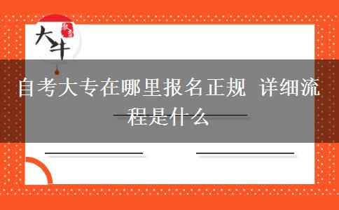 自考大专在哪里报名正规 详细流程是什么