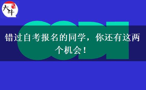 错过自考报名的同学，你还有这两个机会！