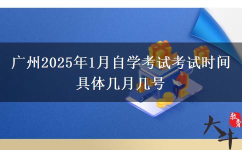 广州2025年1月自学考试考试时间 具体几月几号