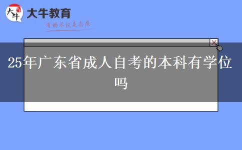 25年广东省成人自考的本科有学位吗