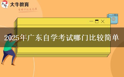 2025年广东自学考试哪门比较简单